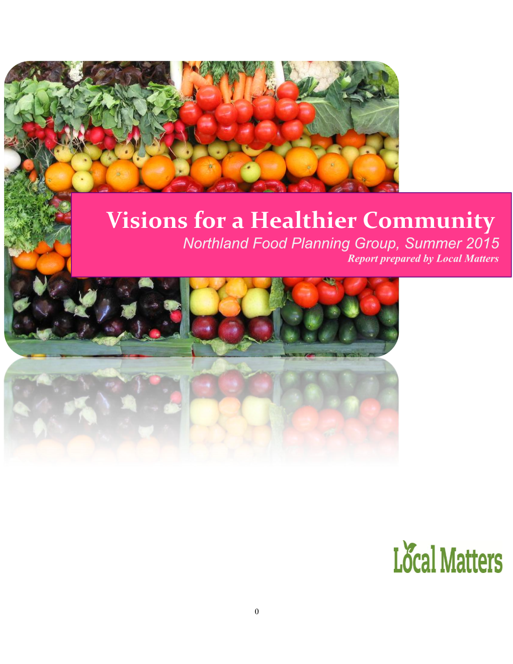 Visions for a Healthier Community Northland Food Planning Group, Summer 2015 Report Prepared by Local Matters