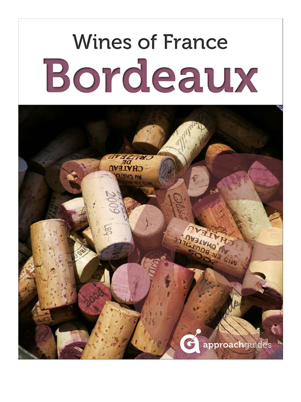 Bordeaux Is Prob- Ably France’S, If the World’S, Most Famous Wine-Producing Region