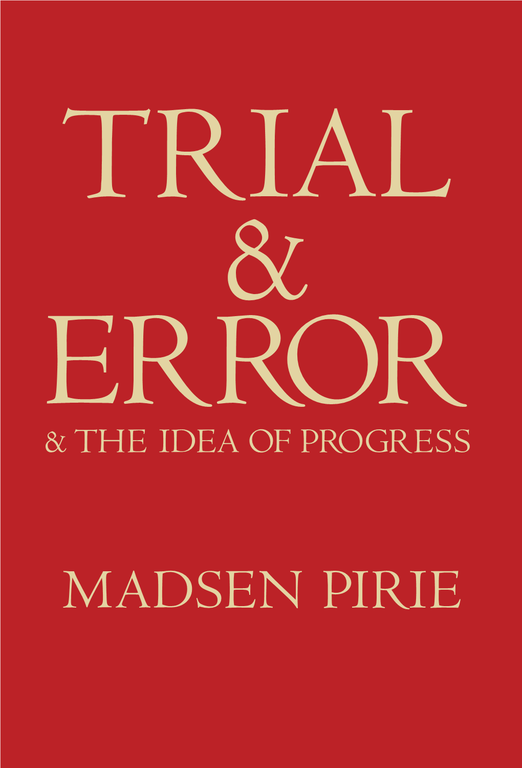 MADSEN PIRIE Trial & Error & the Idea of Progress