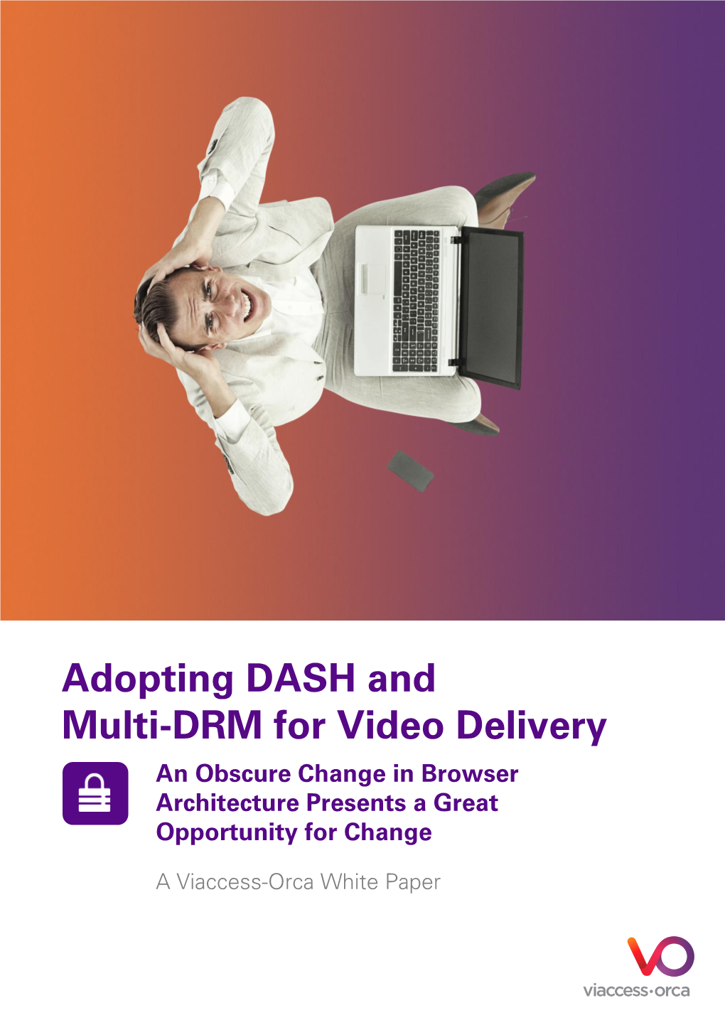 Adopting DASH and Multi-DRM for Video Delivery an Obscure Change in Browser Architecture Presents a Great Opportunity for Change