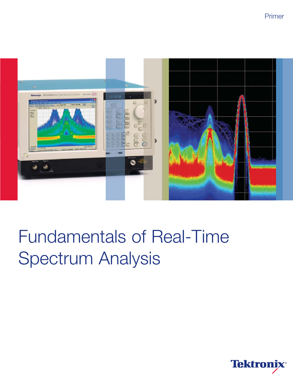 Fundamentals of Real-Time Spectrum Analysis Fundamentals of Real-Time Spectrum Analysis Primer