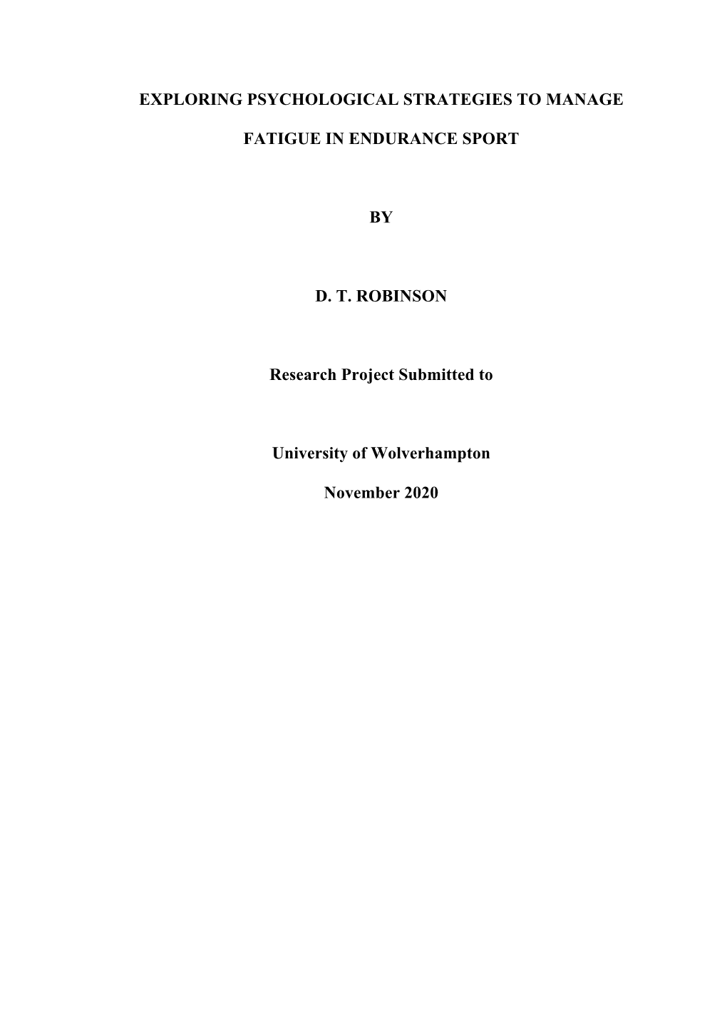 EXPLORING PSYCHOLOGICAL STRATEGIES to MANAGE FATIGUE in ENDURANCE SPORT by D. T. ROBINSON Research Project Submitted to Univers