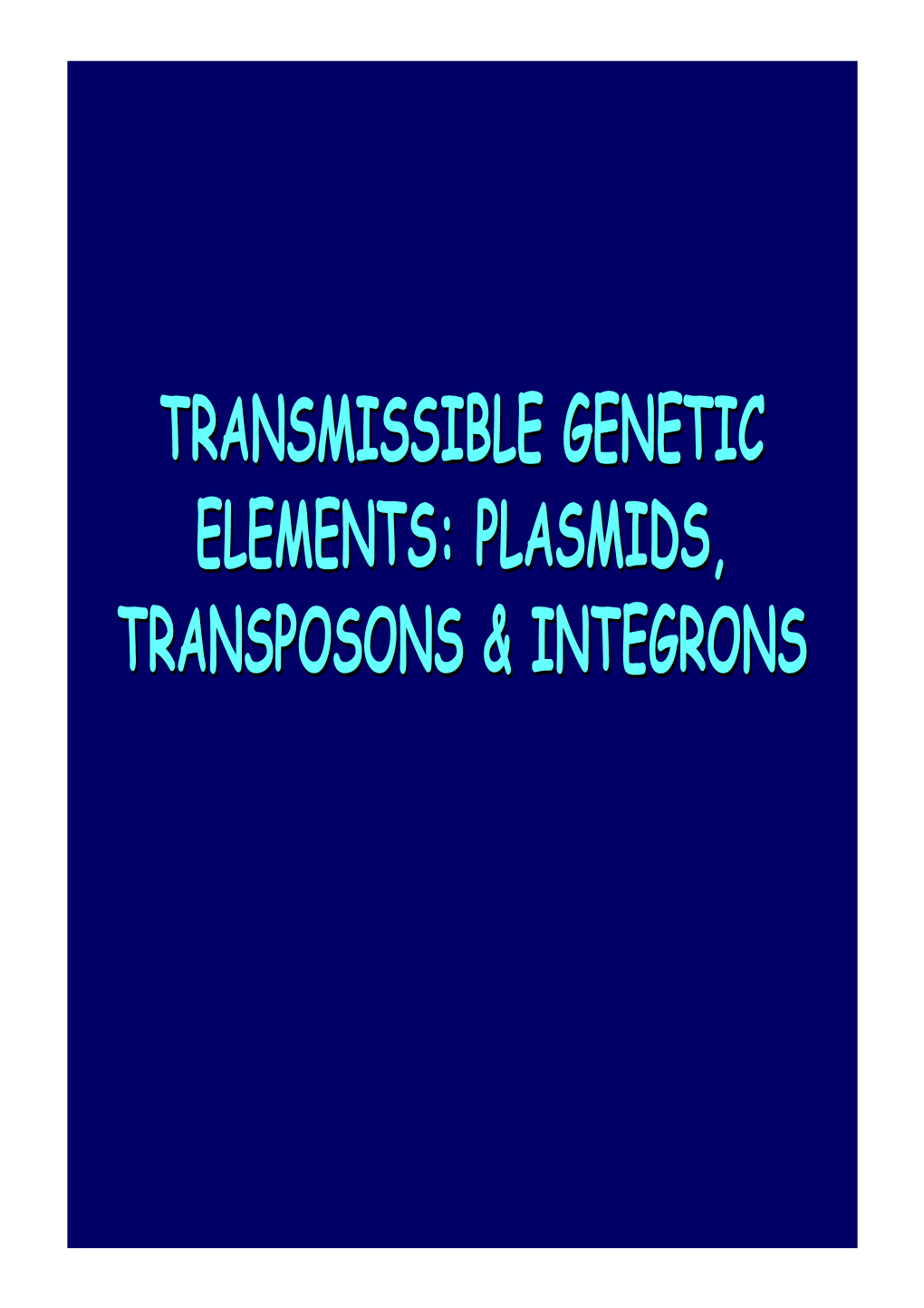 Chapter 8. Transmissible Genetic Elements. Plasmids, Transposons and Integrons