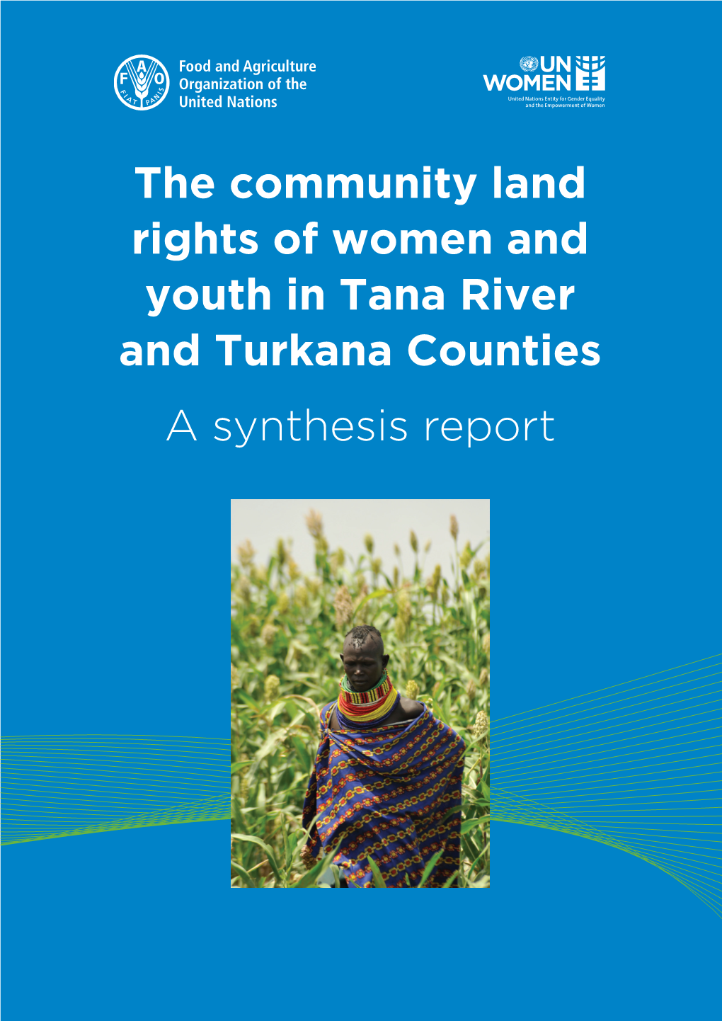 The Community Land Rights of Women and Youth in Tana River and Turkana Counties a Synthesis Report Cover Photo Credit: UN Women Back Cover Photo Credit: R