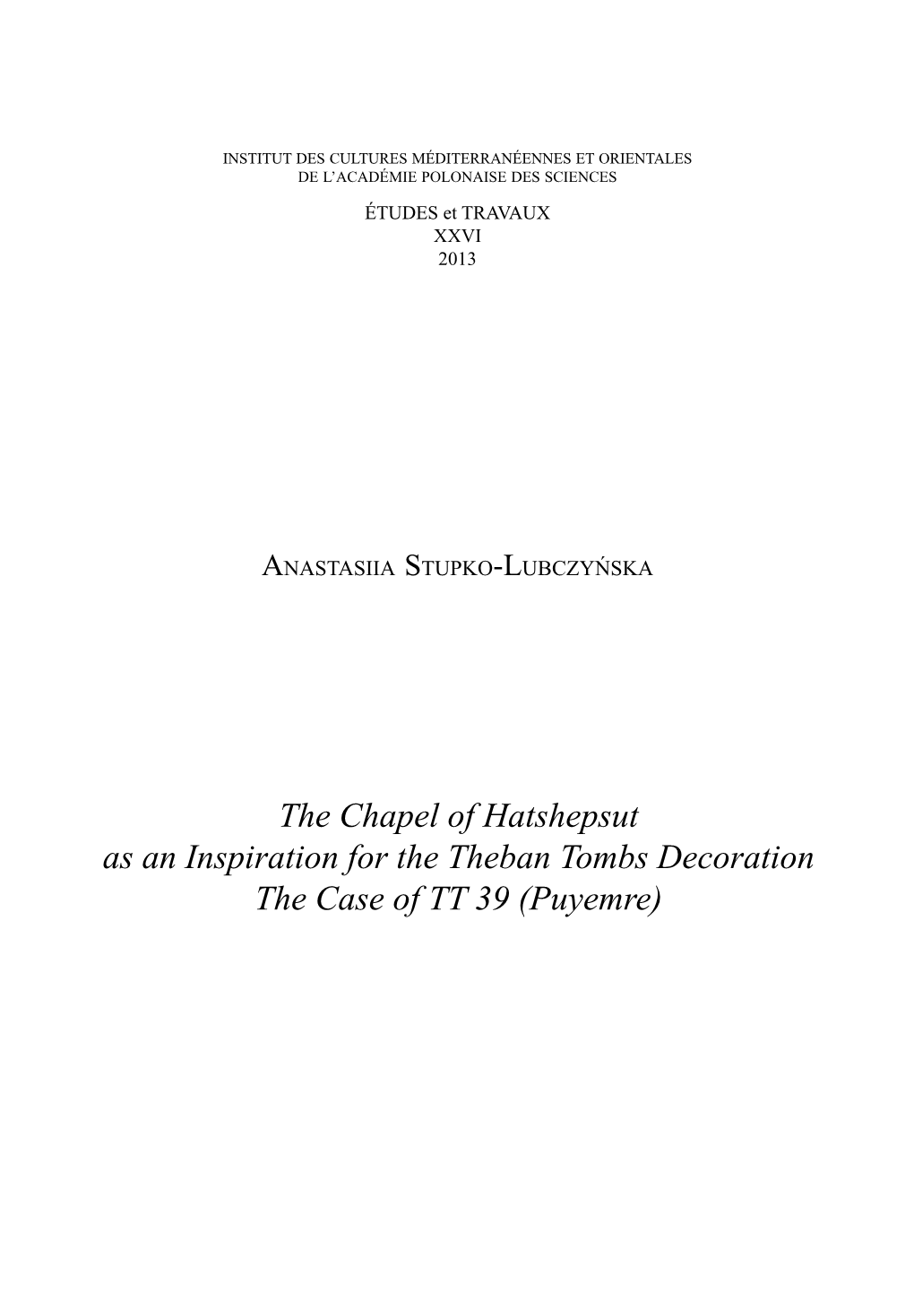 The Chapel of Hatshepsut As an Inspiration for the Theban Tombs Decoration the Case of TT 39 (Puyemre) 654 ANASTASIIA STUPKO-LUBCZYŃSKA