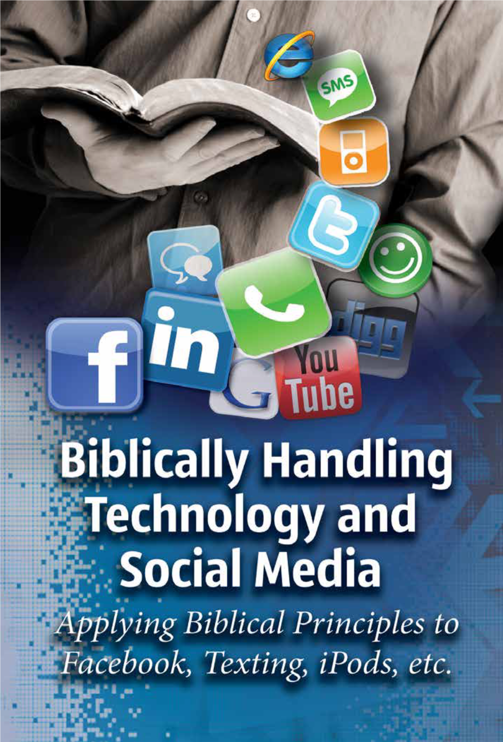 Biblically Handling Technology and Social Media Applying Biblical Principles to Facebook, Texting, Ipods, Etc