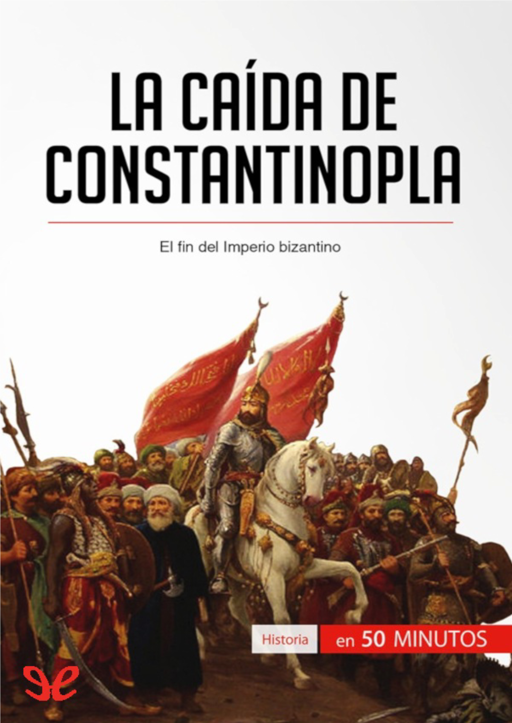 La Caída De Constantinopla, Que Le Aportará La Información Esencial Y Le Permitirá Ganar Tiempo
