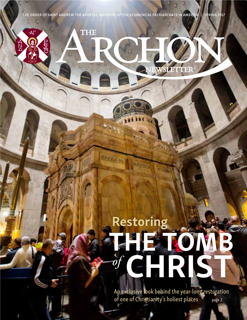 Restoring the TOMB of CHRIST an Exclusive Look Behind the Year-Long Restoration of One of Christianity’S Holiest Places Page 2 SPRING 2017