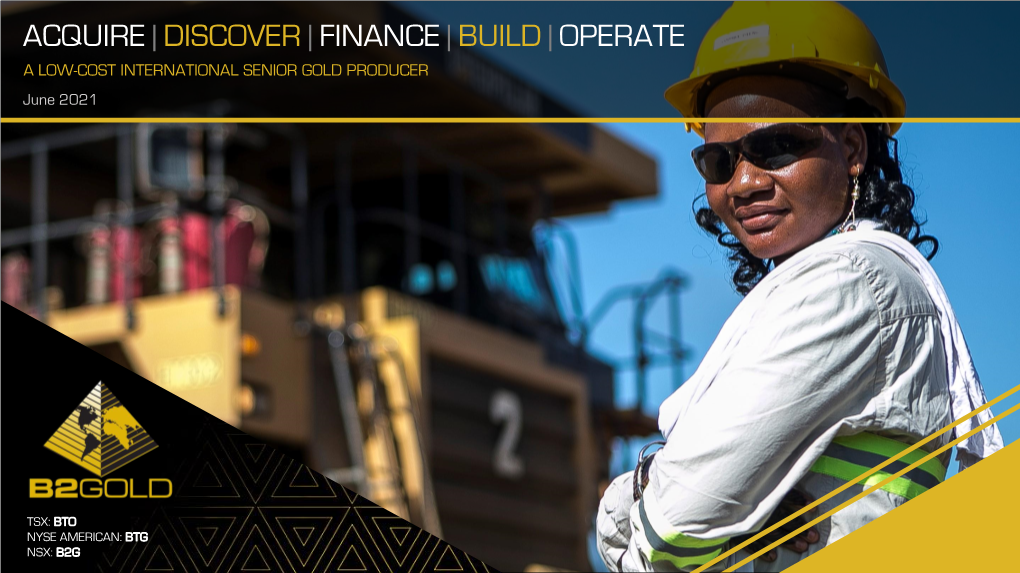 ACQUIRE | DISCOVER | FINANCE | BUILD | OPERATE a LOW-COST INTERNATIONAL SENIOR GOLD PRODUCER June 2021
