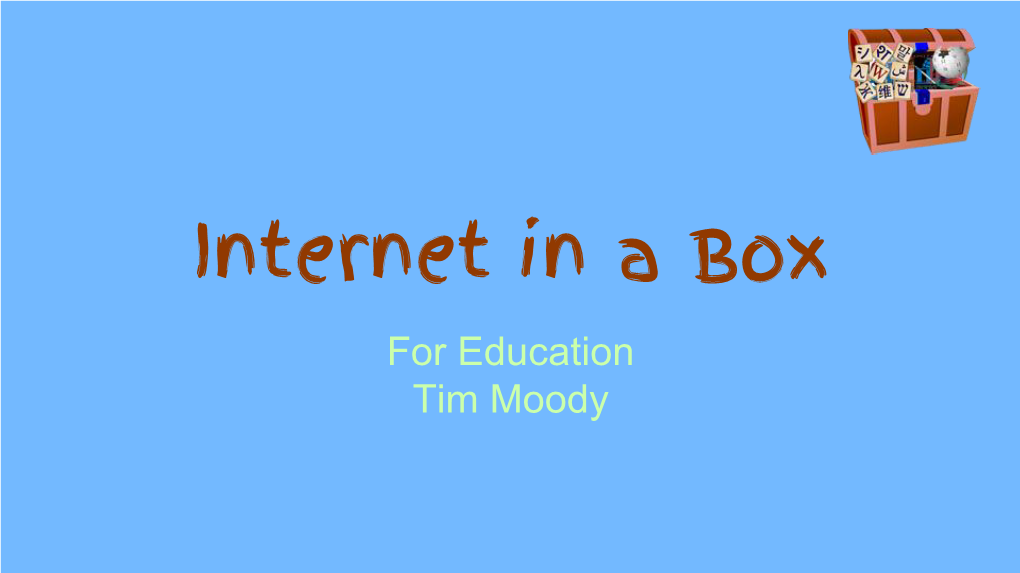 Internet in a Box for Education Tim Moody What Is Internet in a Box?