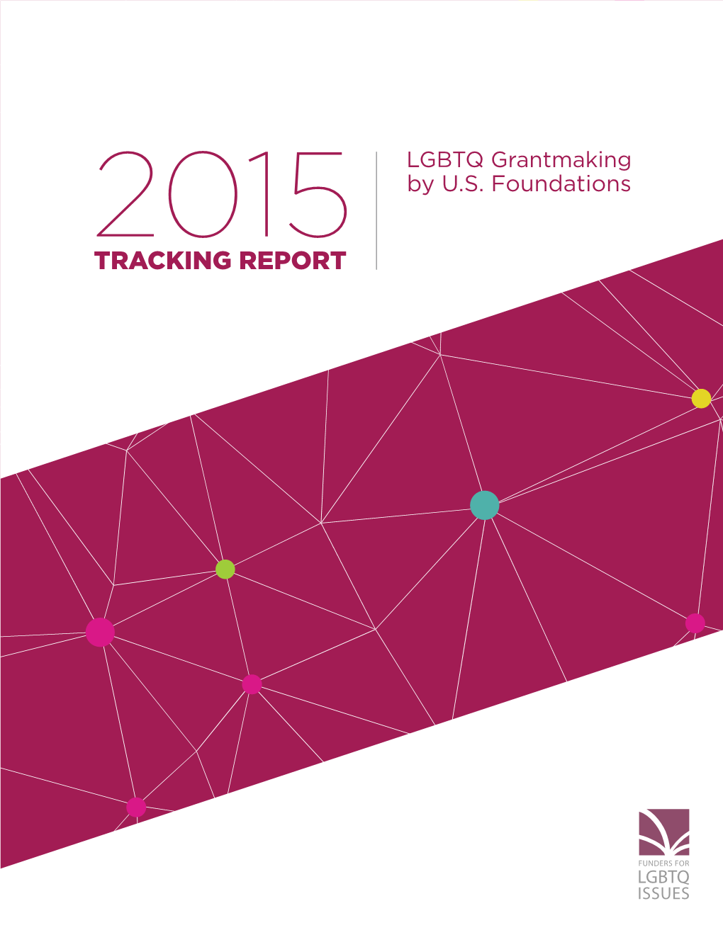 2015 TRACKING REPORT $160,702,984 1,990 334 Total Investment Grantees Foundations 5,267 in LGBTQ Issues and Corporations Grants Invested in LGBTQ Issues