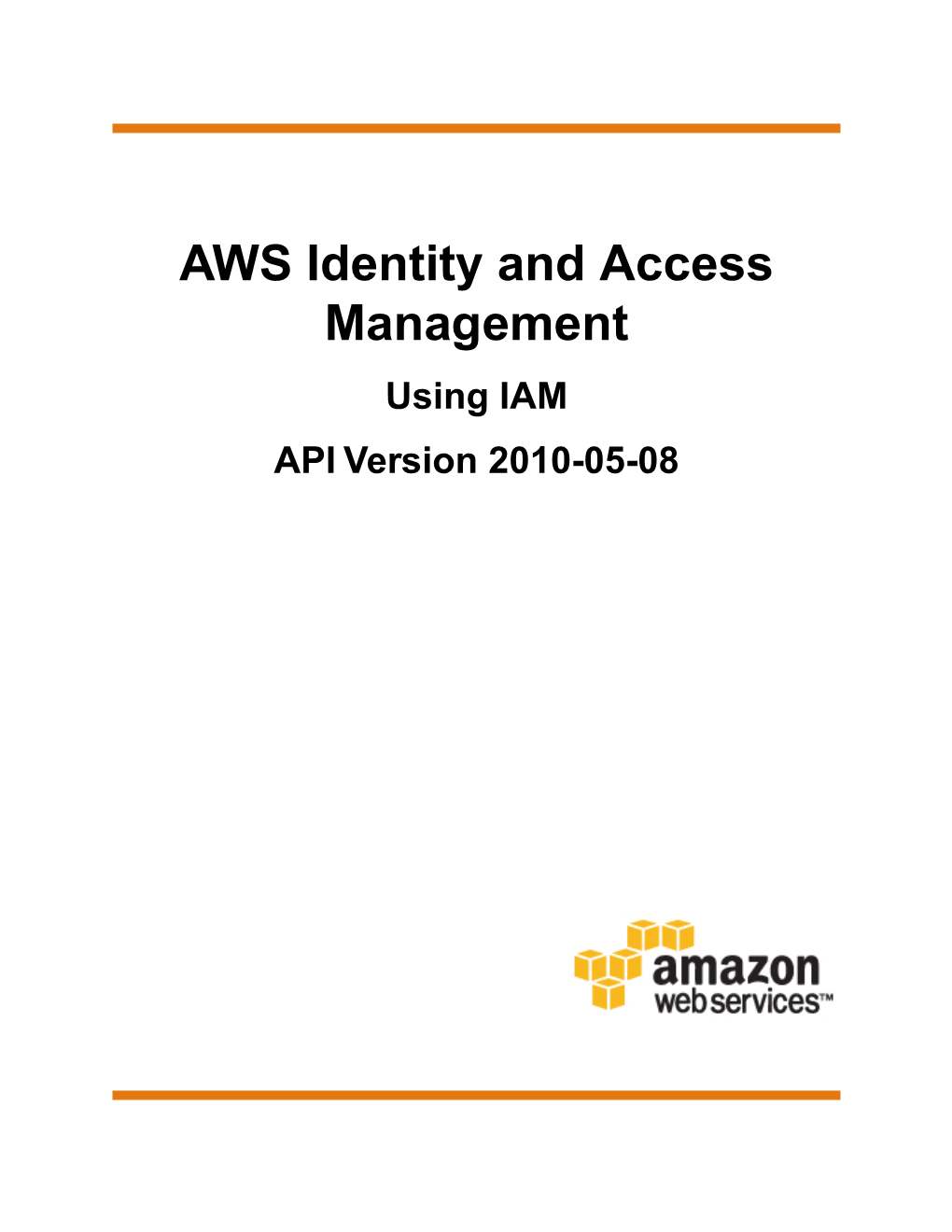 AWS Identity and Access Management Using IAM API Version 2010-05-08 AWS Identity and Access Management Using IAM