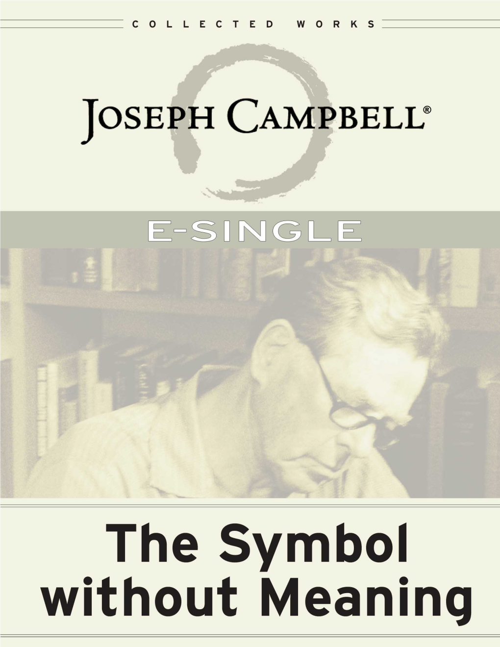 The Symbol Without Meaning from the FLIGHT of the WILD GANDER Digital Edition Text Copyright © 1951, 1969 by Joseph Campbell