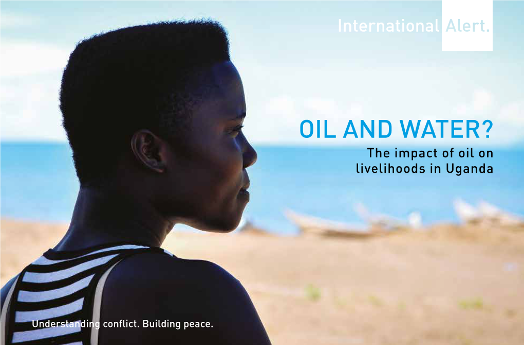 OIL and WATER? the Impact of Oil on Livelihoods in Uganda