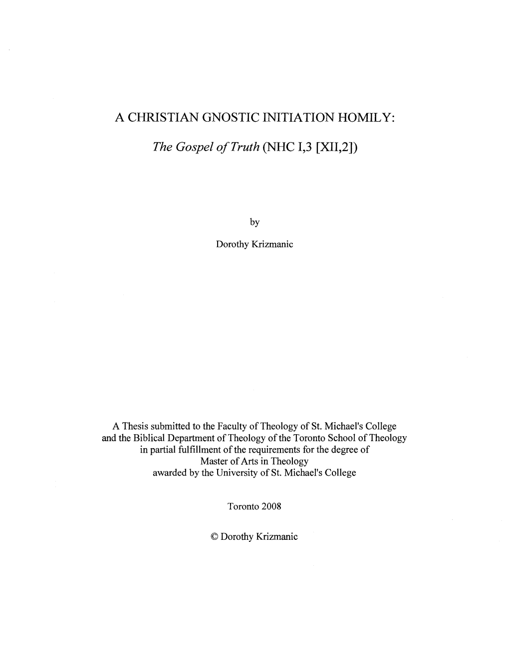 A Christian Gnostic Initiation Homily: the Gospel of Truth (NHC 1,3 [XII,2]) Master of Arts in Theology 2008 Dorothy Krizmanic Biblical Department University of St