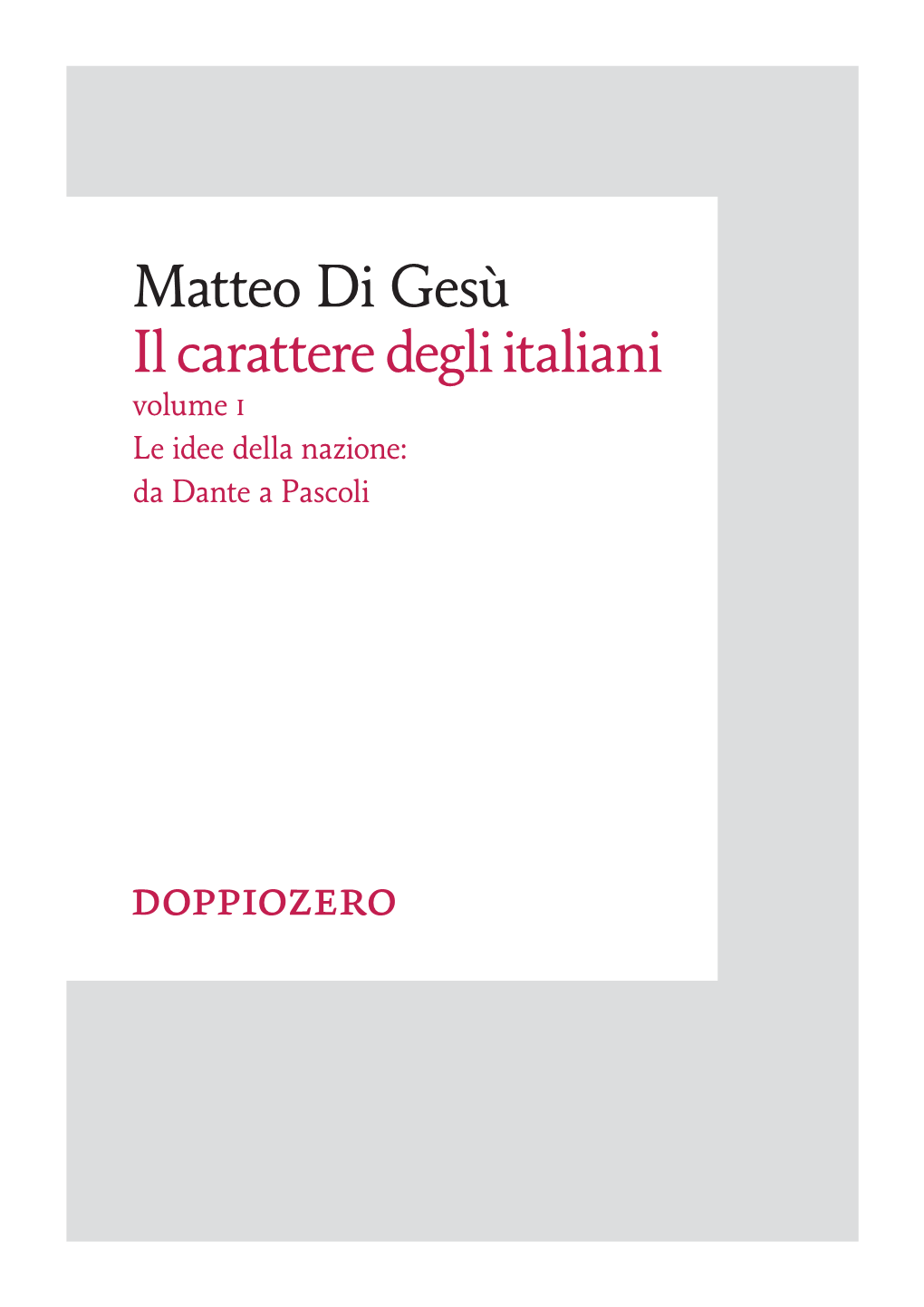 Matteo Di Gesù Il Carattere Degli Italiani Volume I Le Idee Della Nazione: Da Dante a Pascoli Sommario