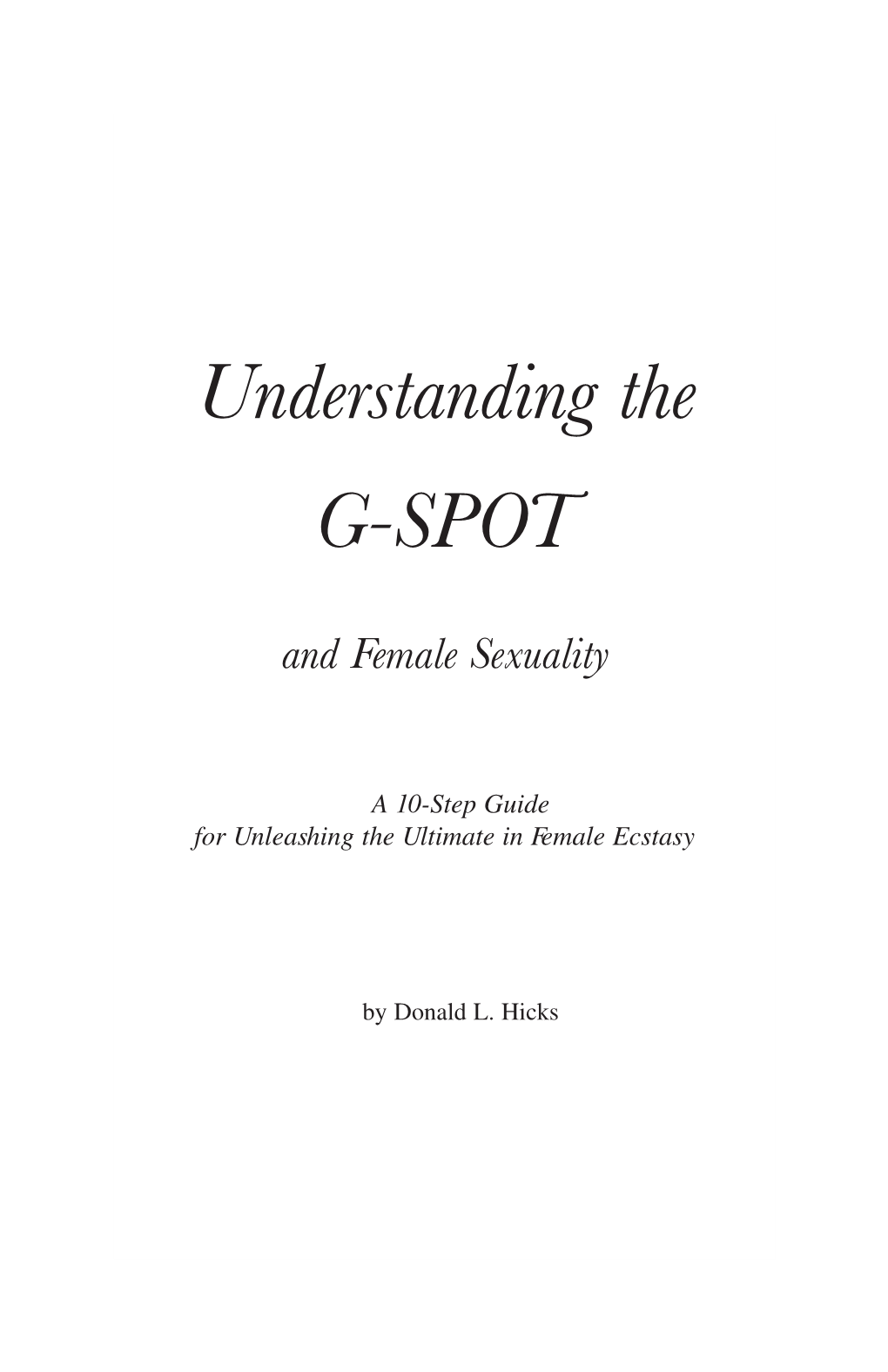 Understanding the G-Spot and Female Sexuality: a 10-Step Guide for Unleashing the Ultimate in Female Ecstasy