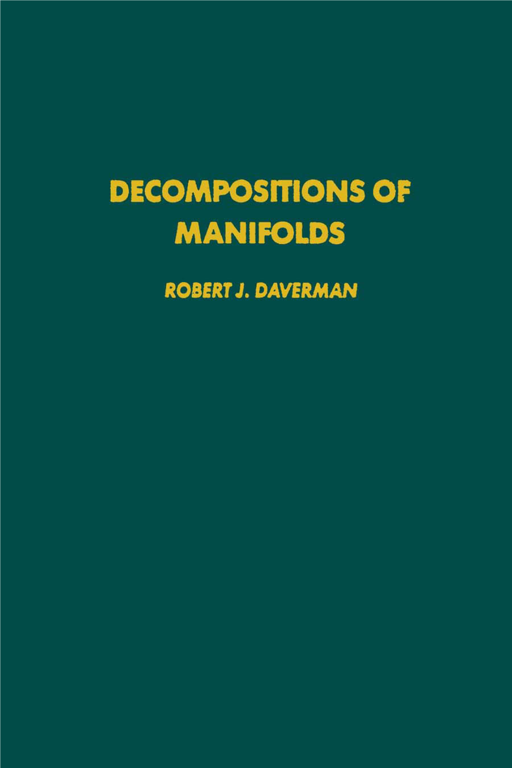 Decompositions of Manifolds This Is a Volume in PURE and APPLIED MATHEMATICS a Series of Monographs and Textbooks Editors: Samuel Eilenberg and Hyman Bass
