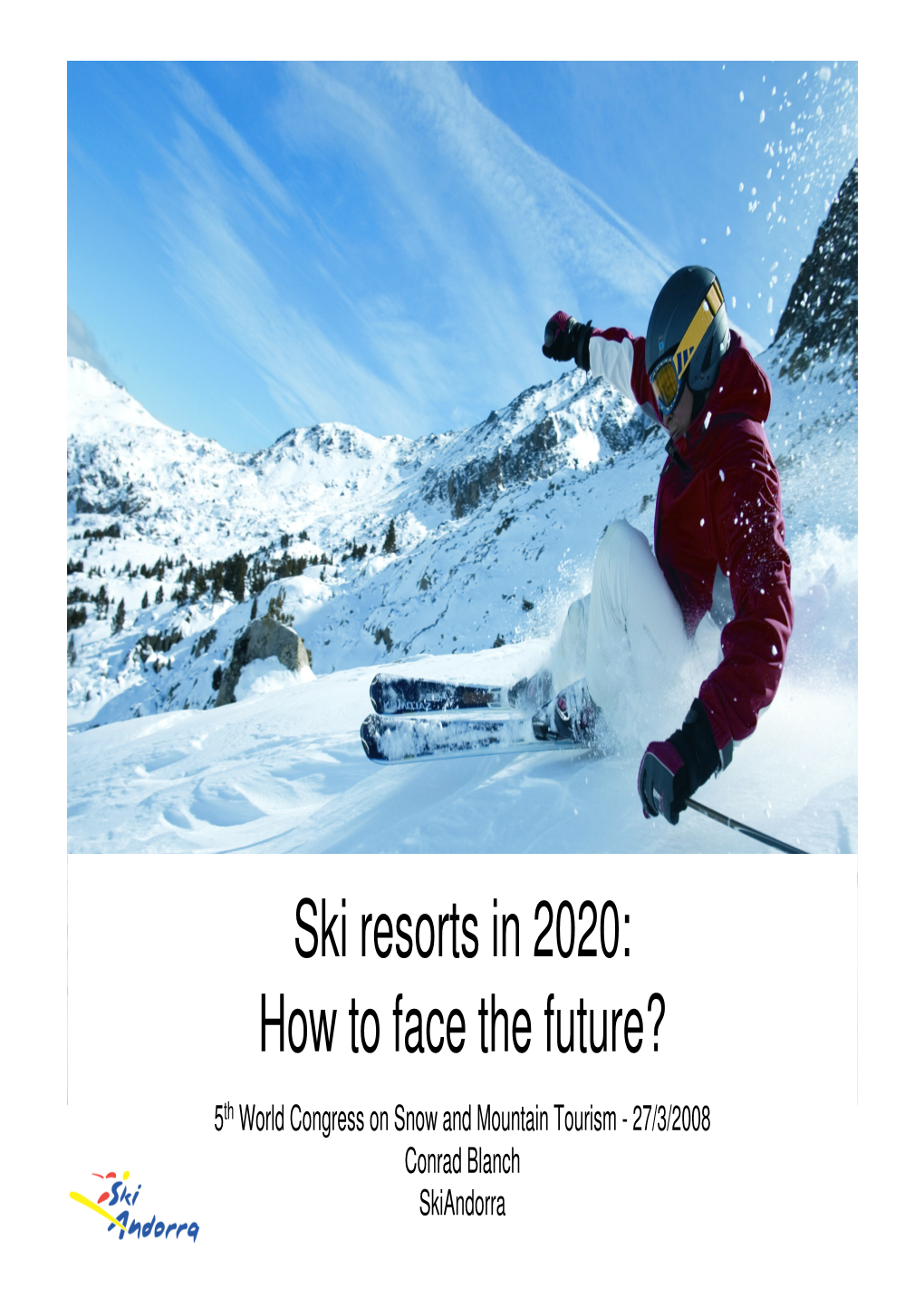 Ski Resorts in 2020: How to Face the Future? 5Th World Congress on Snow and Mountain Tourism - 27/3/2008 Conrad Blanch Skiandorra Climate Change Threats