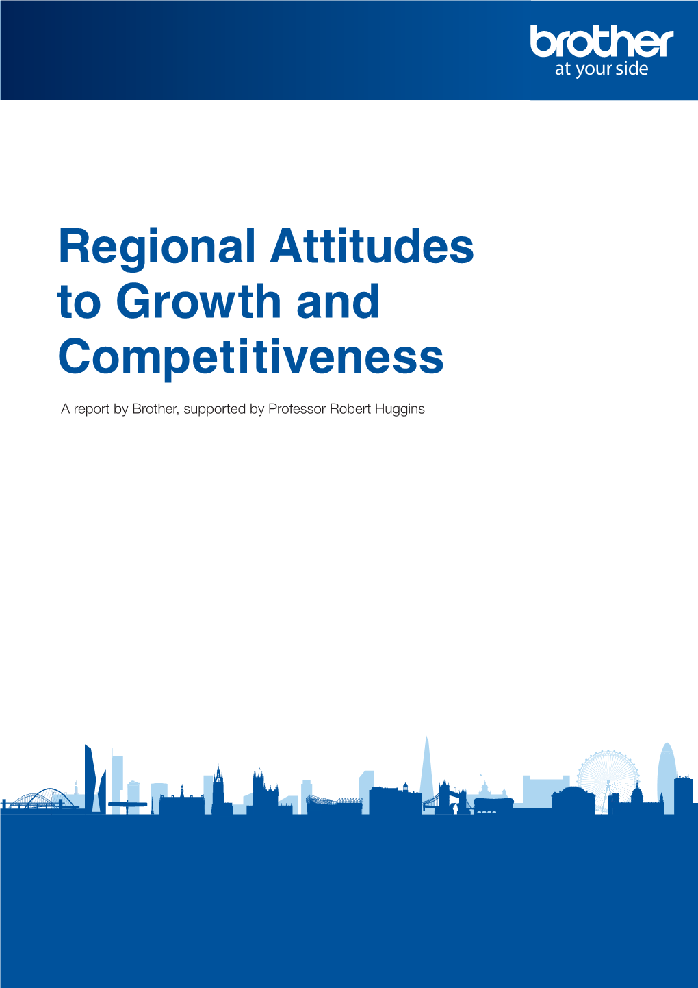 Regional Attitudes to Growth and Competitiveness a Report by Brother, Supported by Professor Robert Huggins 2 | About Brother