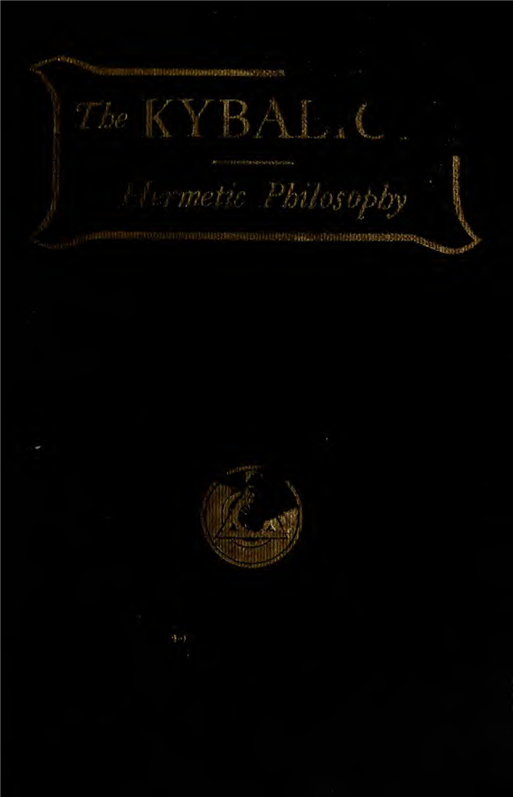 The Kybalion : a Study of the Hermetic Philosophy of Ancient Egypt And