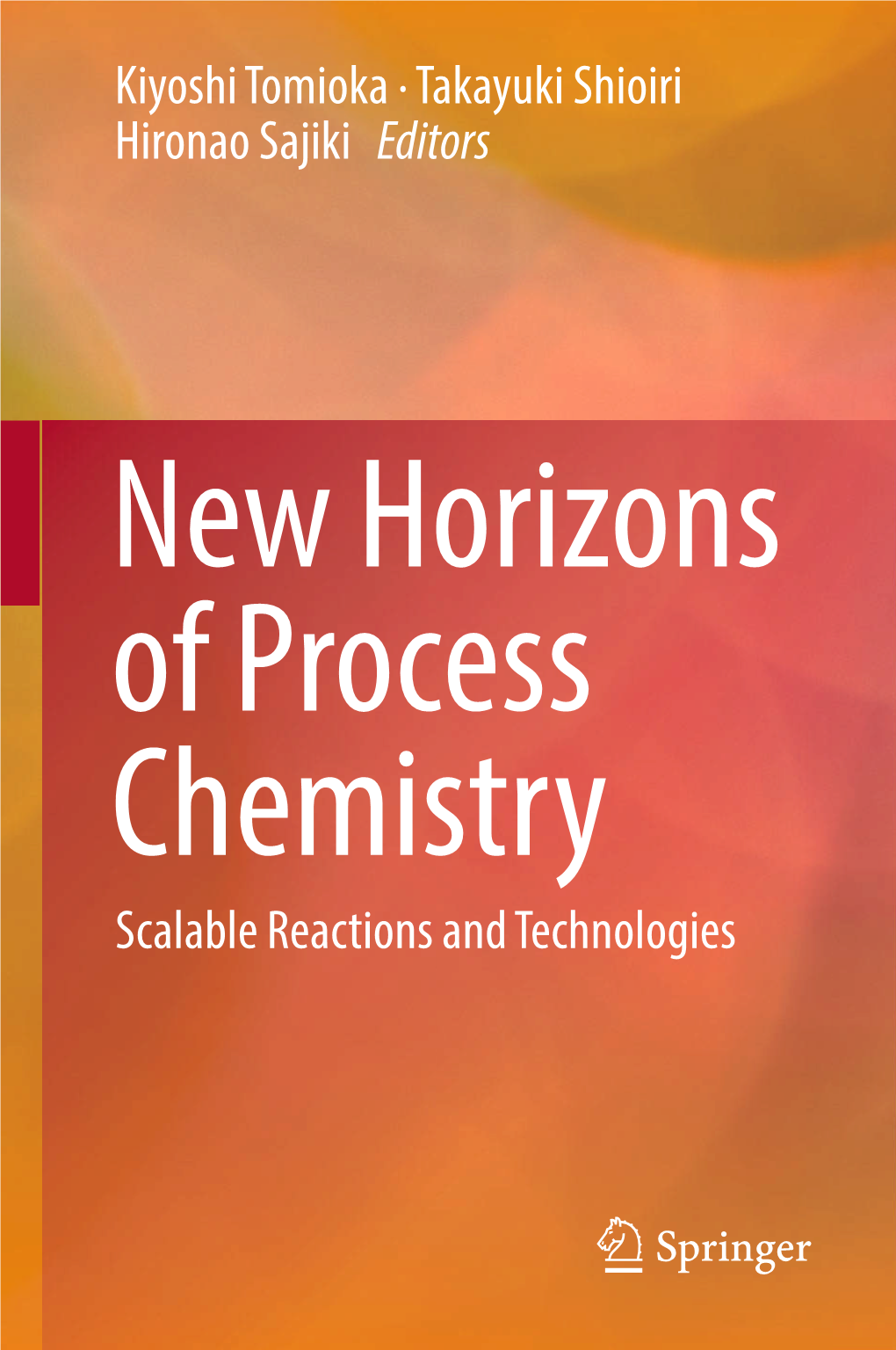 New Horizons of Process Chemistry Scalable Reactions and Technologies New Horizons of Process Chemistry Kiyoshi Tomioka • Takayuki Shioiri Hironao Sajiki Editors