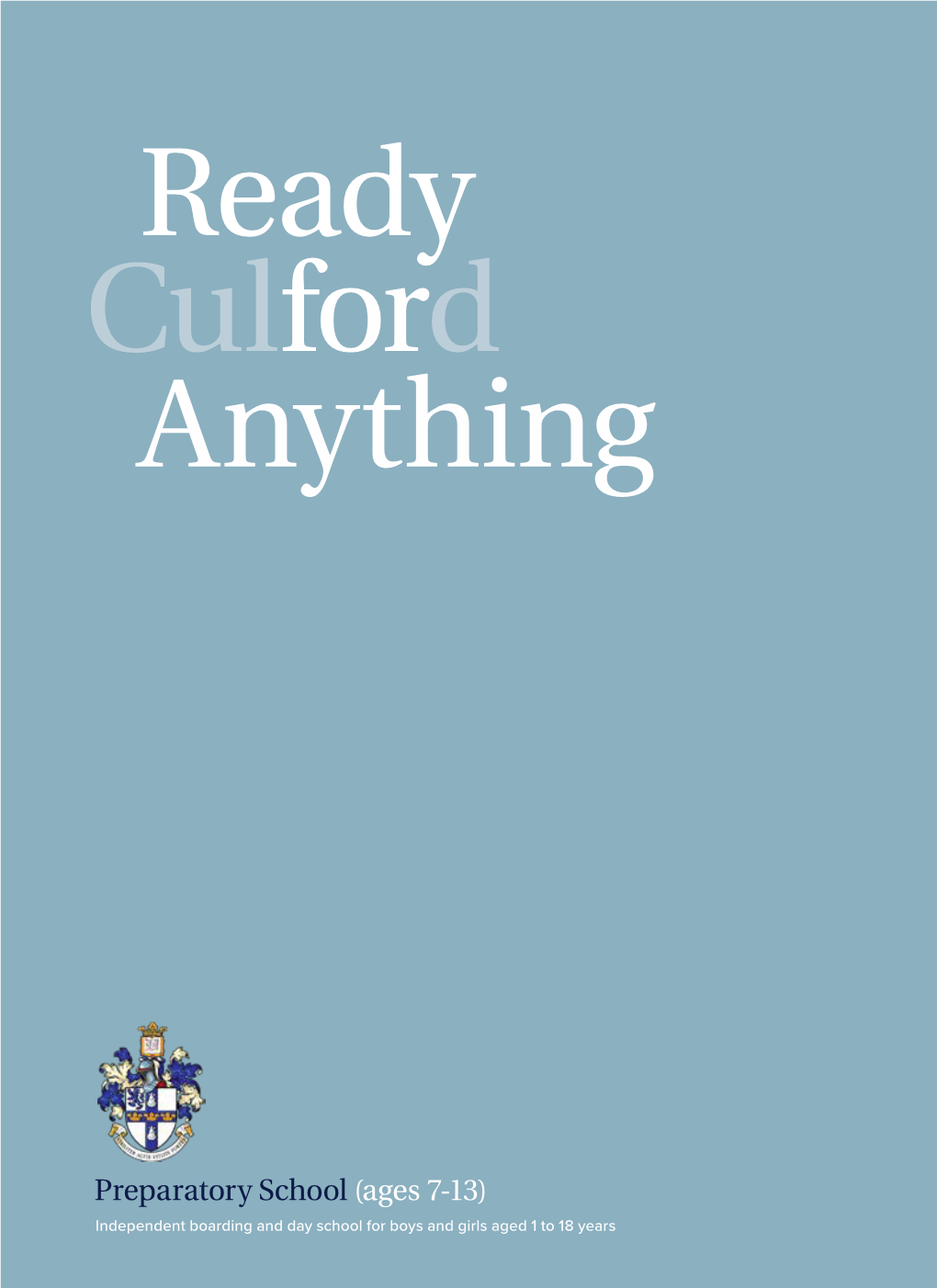 Preparatory School (Ages 7-13) Independent Boarding and Day School for Boys and Girls Aged 1 to 18 Years CULFORD PREPARATORY SCHOOL READY for ANYTHING