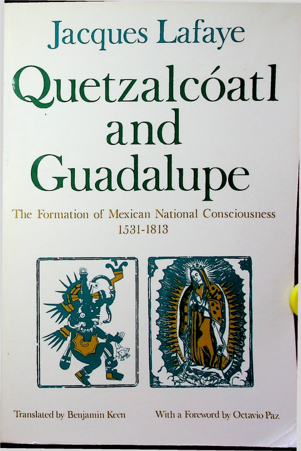Quetzalcoatl and Guadalupe the Formation of Mexican National Consciousness 1531-1813