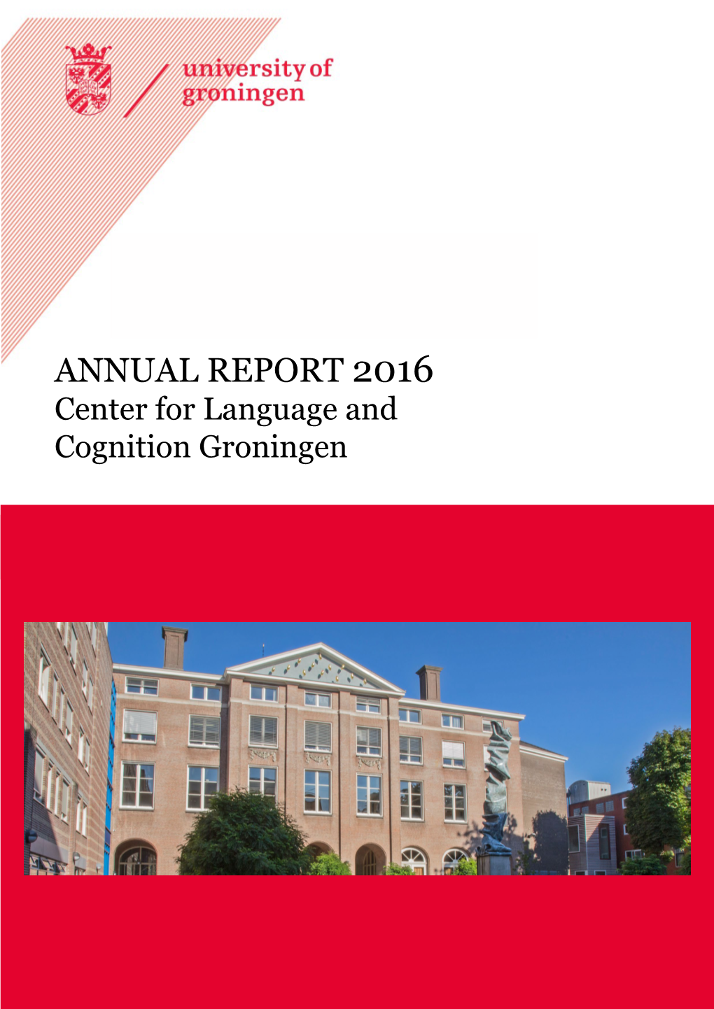 ANNUAL REPORT 2016 Center for Language and Cognition Groningen