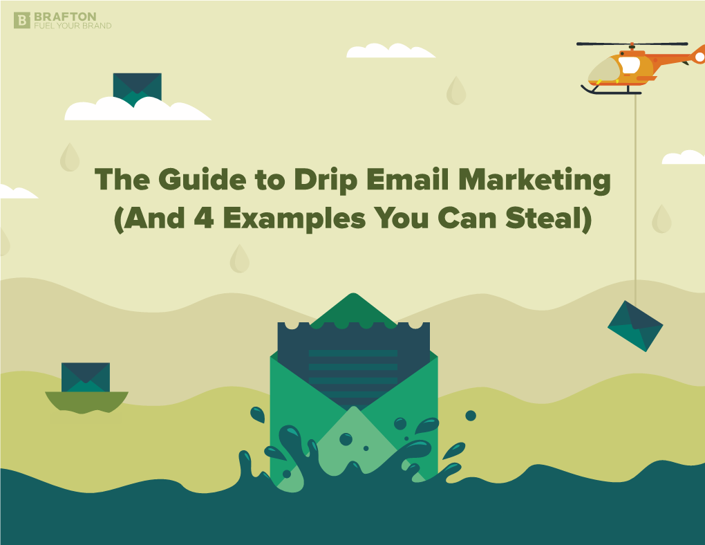 The Guide to Drip Email Marketing (And 4 Examples You Can Steal) DRIP EMAILS, EXPLAINED + 4 EFFECTIVE EXAMPLES to FOLLOW