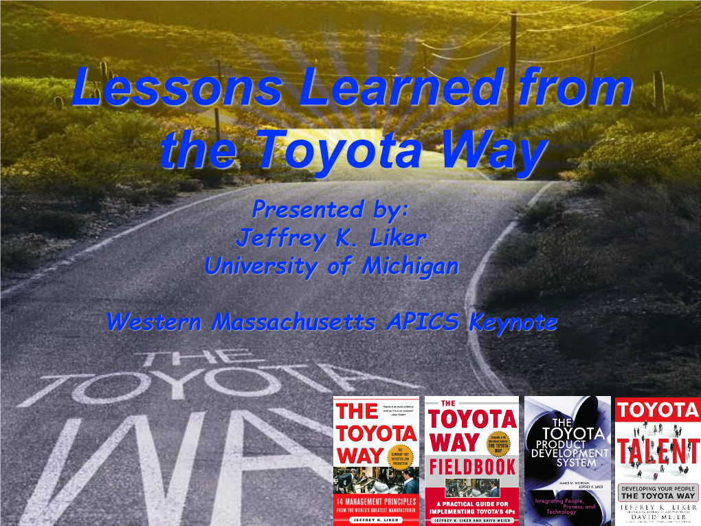 Lessons Learned from the Toyota Way Presented By: Jeffrey K