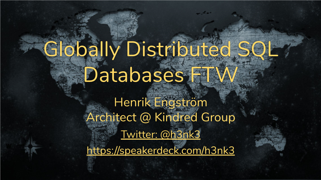 Globally Distributed SQL Databases FTW Henrik Engström Architect @ Kindred Group