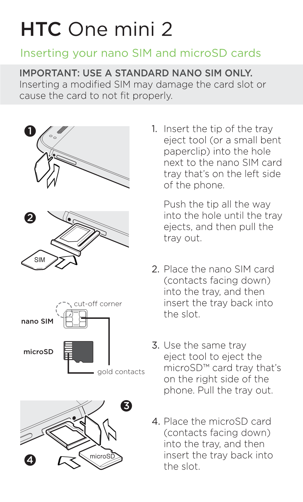 HTC One Mini 2 Inserting Your Nano SIM and Microsd Cards IMPORTANT: USE a STANDARD NANO SIM ONLY