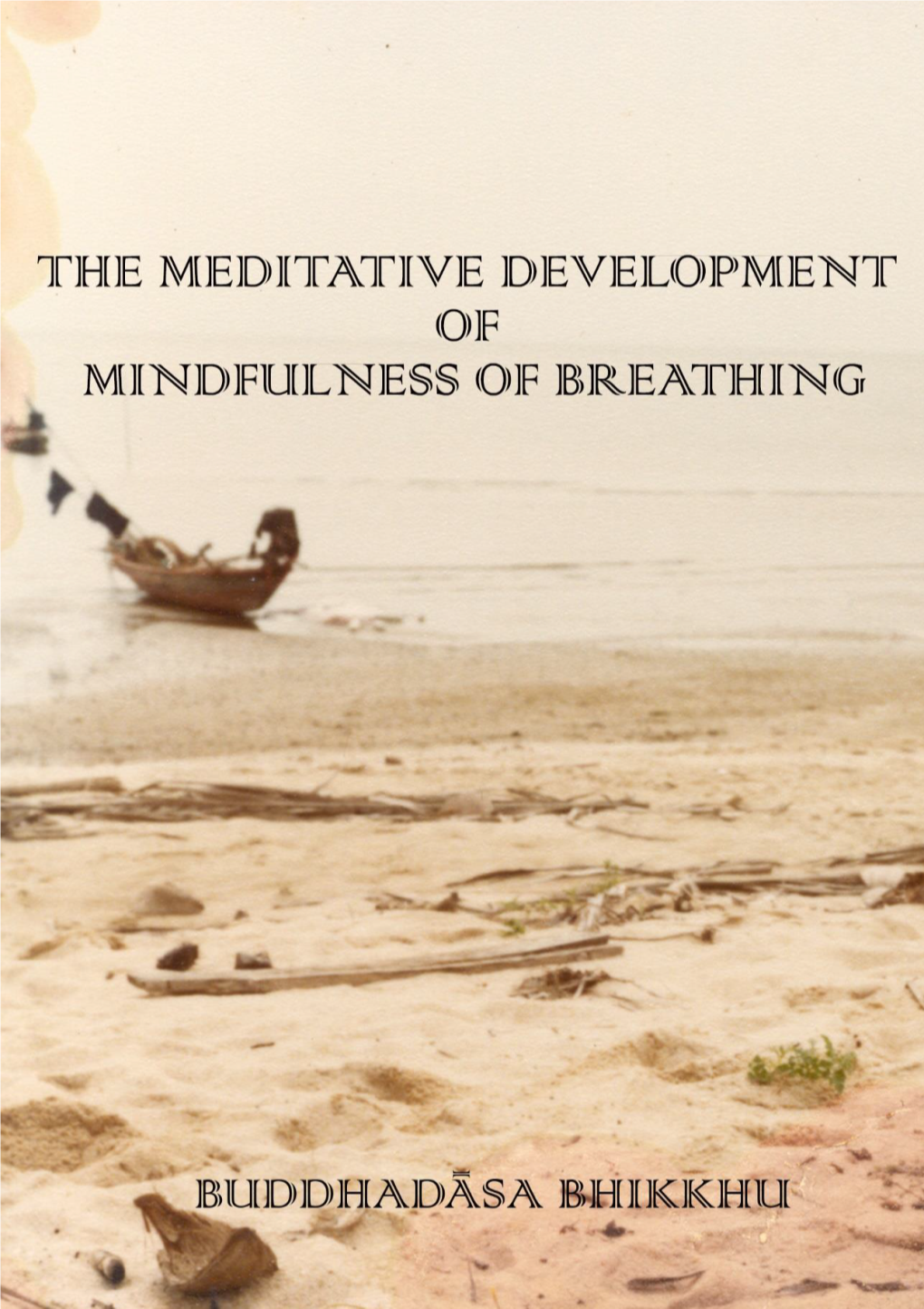 THE MEDITATIVE DEVELOPMENT of MINDFULNESS of BREATHING (ĀNĀPĀNASATI-BHĀVĀNA) by Buddhadāsa Bhikkhu Translated from the Thai [วิธีปฏิบัติอานาปานสติ] by Stephen R