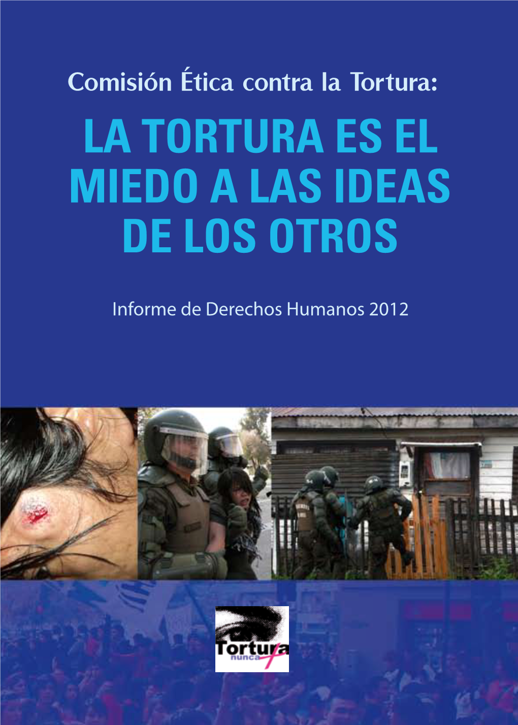 La Tortura Es El Miedo a Las Ideas De Los Otros Informe De Derechos Humanos 2012 Comisión Ética Contra La Tortura