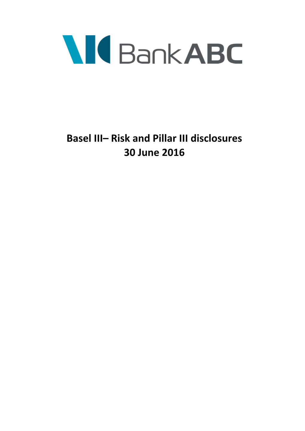 Basel III– Risk and Pillar III Disclosures 30 June 2016 Bank ABC Basel III – Risk & Pillar III Disclosures 30 June 2016