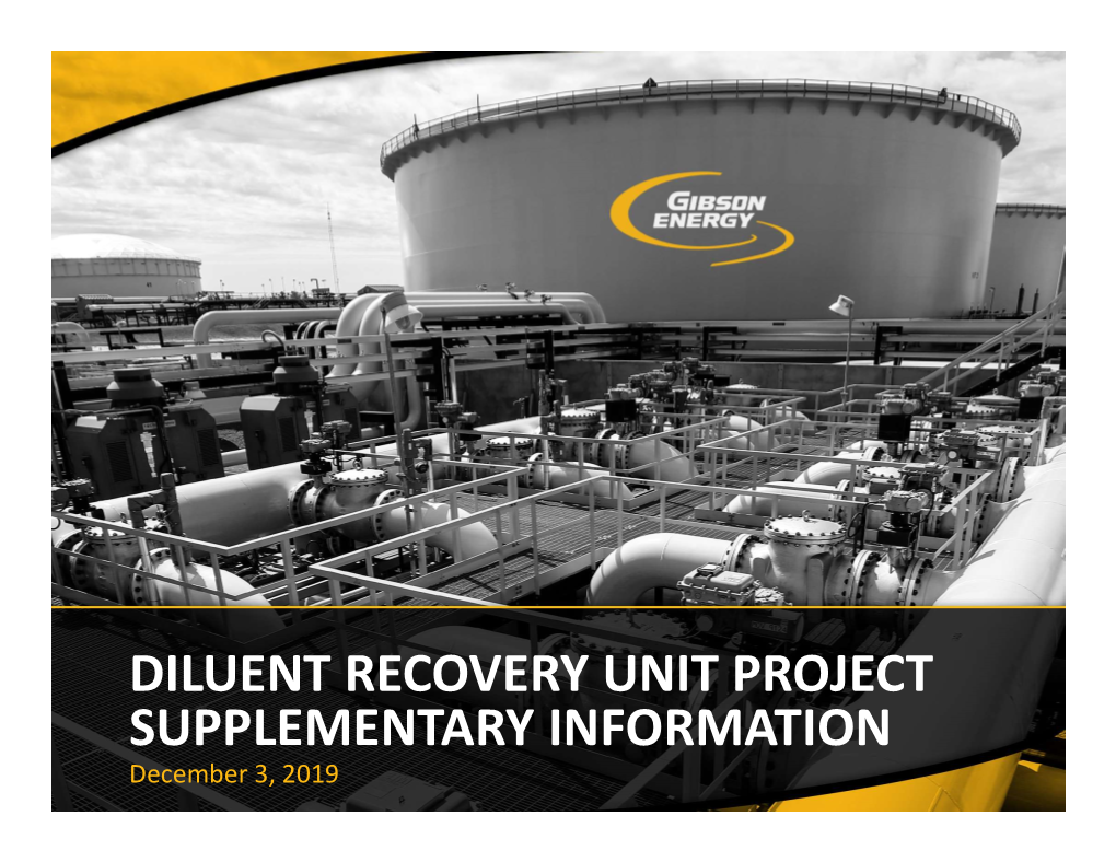 DILUENT RECOVERY UNIT PROJECT SUPPLEMENTARY INFORMATION December 3, 2019 Opportunity Summary Advancing Construction of the First DRU in Western Canada