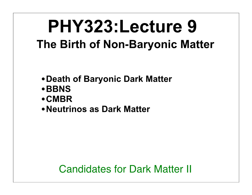 PHY323:Lecture 9 the Birth of Non-Baryonic Matter
