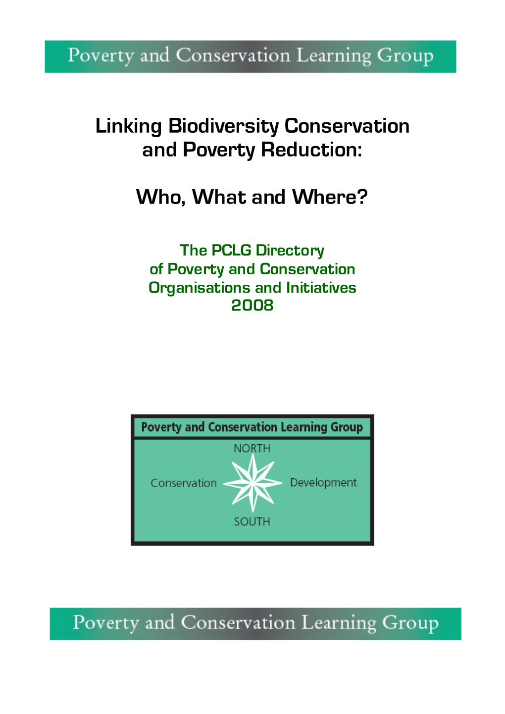 Linking Biodiversity Conservation and Poverty Reduction: Who, What and Where? the PCLG Directory of Poverty and Conservation Organisations and Initiatives 2008