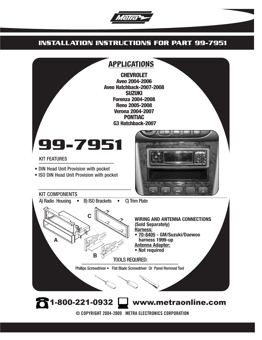 APPLICATIONS CHEVROLET Aveo 2004-2006 Aveo Hatchback-2007-2008 SUZUKI Forenza 2004-2008 Reno 2005-2008 Verona 2004-2007 PONTIAC G3 Hatchback-2007 99-7951