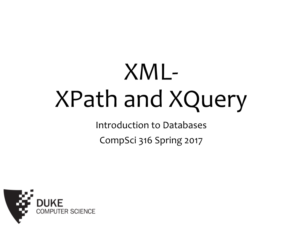 XML- Xpath and Xquery Introduction to Databases Compsci 316 Spring 2017 2 Announcements (Mon., Apr