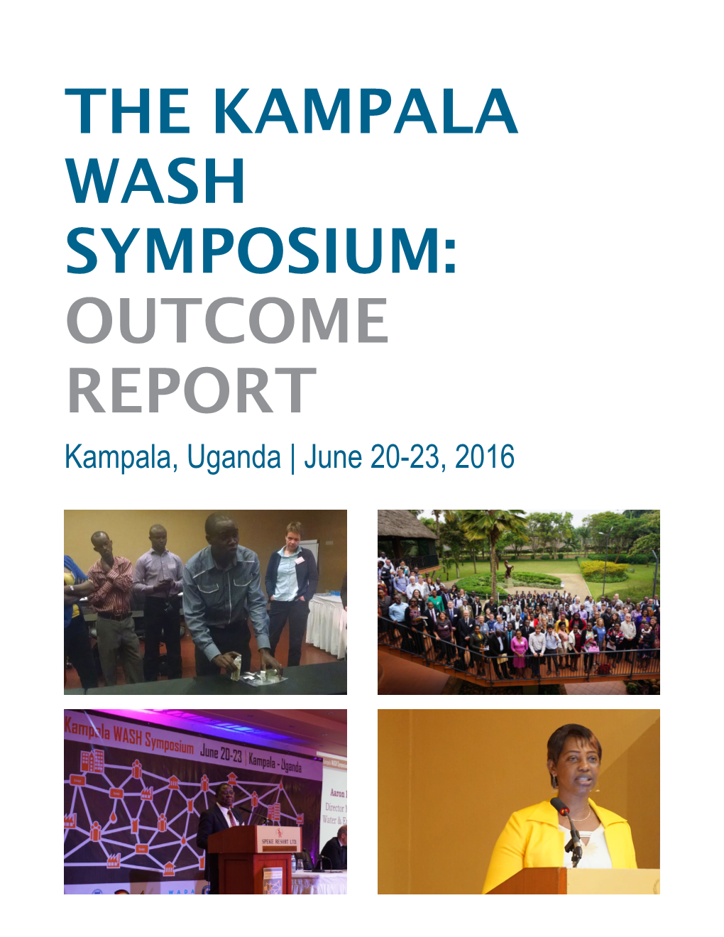 KAMPALA WASH SYMPOSIUM: OUTCOME REPORT Kampala, Uganda | June 20-23, 2016 the Kampala WASH Symposium and the Development of This Report Have Been Supported By
