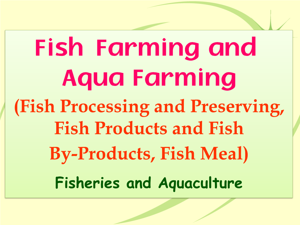 Fish Farming and Aqua Farming (Fish Processing and Preserving, Fish Products and Fish By-Products, Fish Meal) Fisheries and Aquaculture Introduction