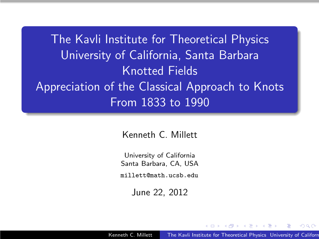 The Kavli Institute for Theoretical Physics University of California, Santa Barbara Knotted Fields Appreciation of the Classical Approach to Knots from 1833 to 1990