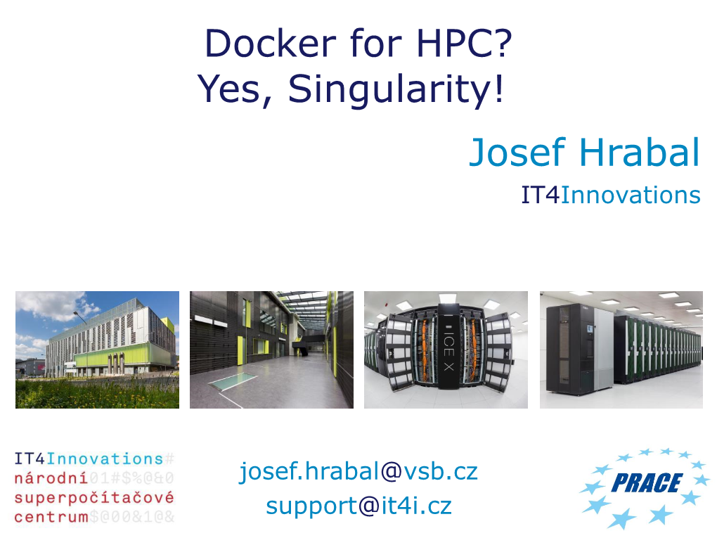 Docker for HPC? Yes, Singularity! Josef Hrabal It4innovations