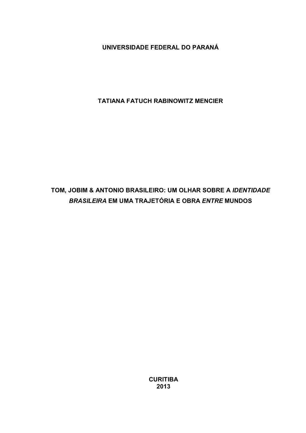 Universidade Federal Do Paraná Tatiana Fatuch Rabinowitz Mencier Tom, Jobim & Antonio Brasileiro: Um Olhar Sobre a Identida