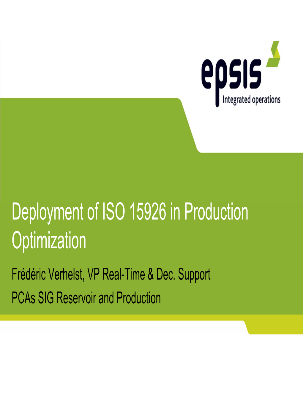 Deployment of ISO 15926 in Production Optimization Frédéric Verhelst, VP Real-Time & Dec