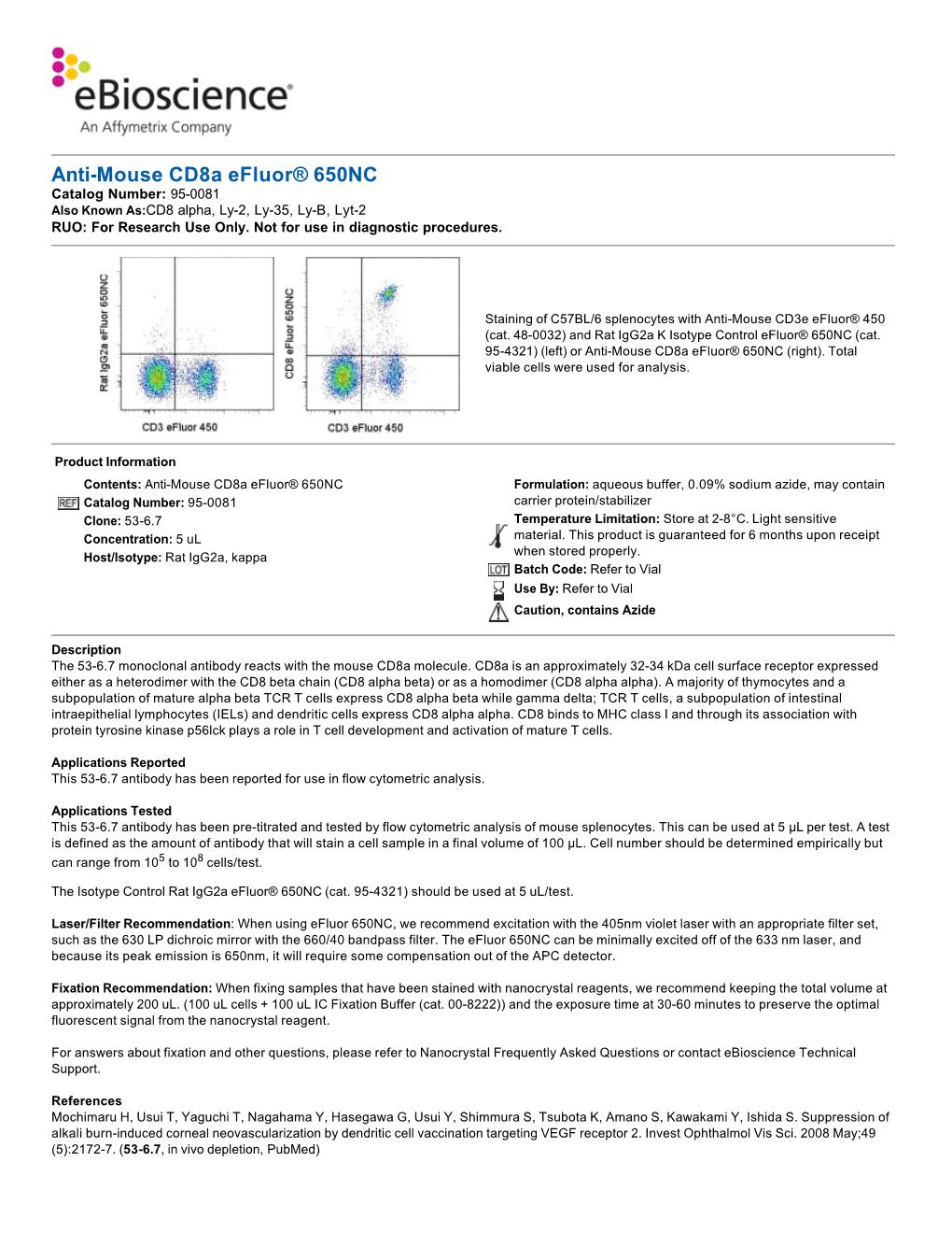 Anti-Mouse Cd8a Efluor® 650NC Catalog Number: 95-0081 Also Known As:CD8 Alpha, Ly-2, Ly-35, Ly-B, Lyt-2 RUO: for Research Use Only