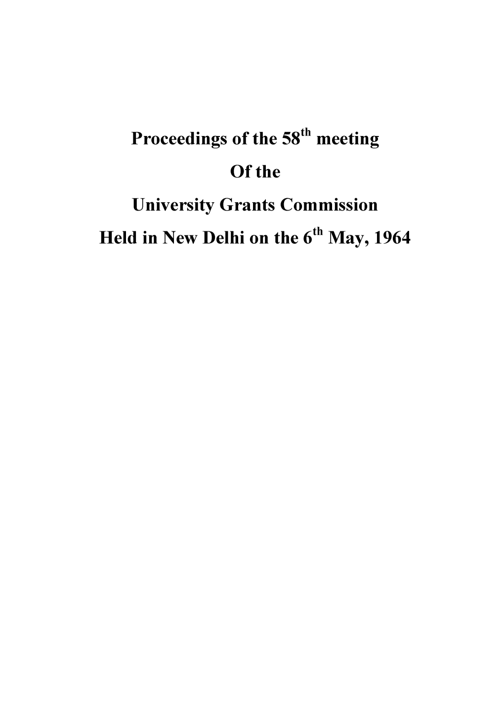 Proceedings of the 58Th Meeting of the University Grants Commission Held in New Delhi on the 6Th May, 1964 CONFIDENTIAL