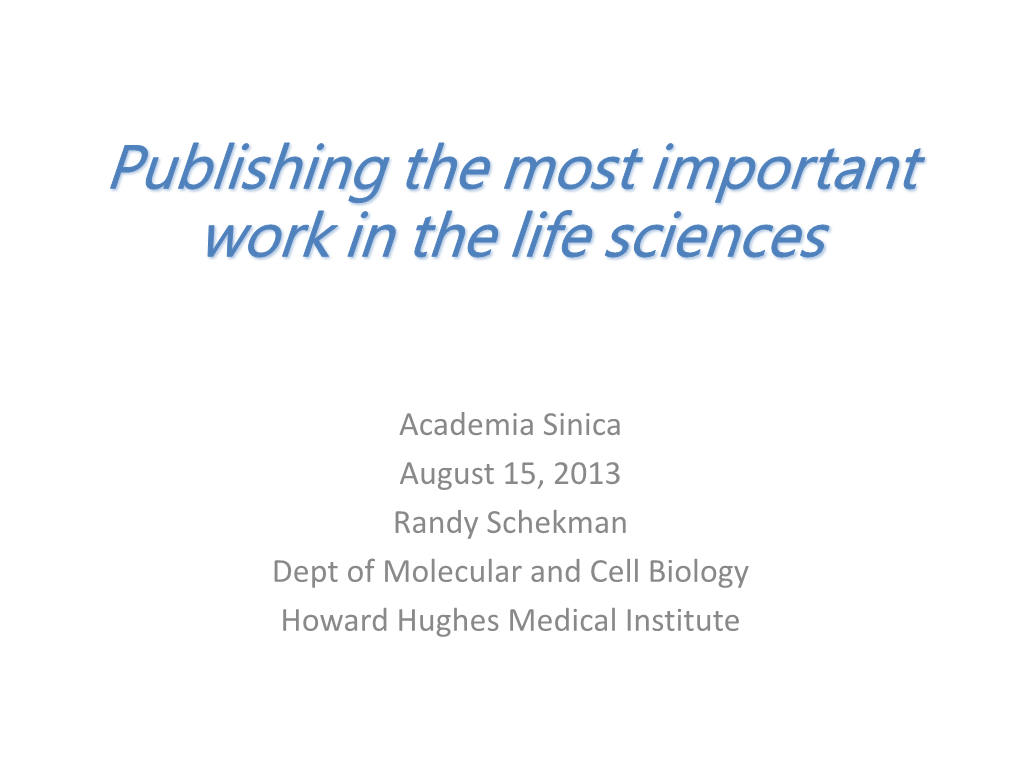 Academia Sinica August 15, 2013 Randy Schekman Dept of Molecular and Cell Biology Howard Hughes Medical Institute • Subscription, Open Access Or Hybrid